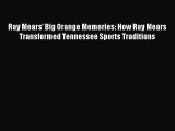 Read Ray Mears' Big Orange Memories: How Ray Mears Transformed Tennessee Sports Traditions