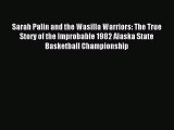 Read Sarah Palin and the Wasilla Warriors: The True Story of the Improbable 1982 Alaska State