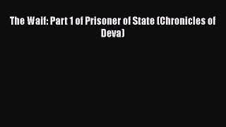 Download The Waif: Part 1 of Prisoner of State (Chronicles of Deva)  Read Online