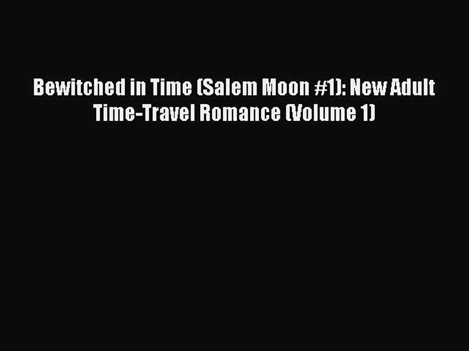 [PDF] Bewitched in Time (Salem Moon #1): New Adult Time-Travel Romance (Volume 1) [Download]