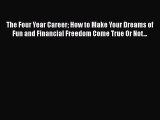 PDF The Four Year Career How to Make Your Dreams of Fun and Financial Freedom Come True Or