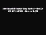 Read International Harvester Shop Manual Series 706 756 806 856 1206   (Manual Ih-32) PDF Free