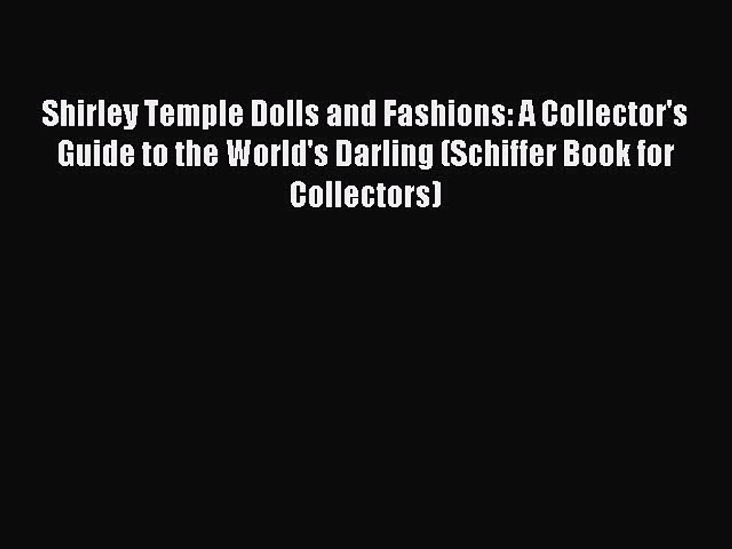 Read Shirley Temple Dolls and Fashions: A Collector's Guide to the World's Darling (Schiff