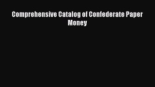 Read Comprehensive Catalog of Confederate Paper Money Ebook Free