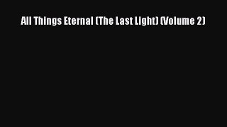 Download All Things Eternal (The Last Light) (Volume 2) PDF Online