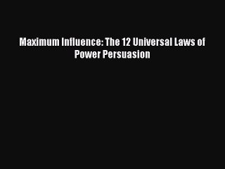 [PDF] Maximum Influence: The 12 Universal Laws of Power Persuasion Download Online