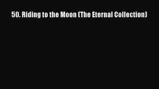 Download 50. Riding to the Moon (The Eternal Collection)  Read Online