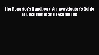 Read The Reporter's Handbook: An Investigator's Guide to Documents and Techniques Ebook Free