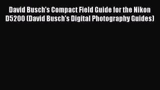 Read David Busch's Compact Field Guide for the Nikon D5200 (David Busch's Digital Photography
