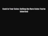 Download Cash In Your Coins: Selling the Rare Coins You've Inherited PDF Online