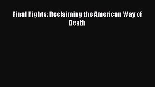 Read Final Rights: Reclaiming the American Way of Death Ebook Free