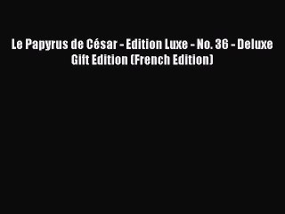 [PDF] Le Papyrus de César - Edition Luxe - No. 36 - Deluxe Gift Edition (French Edition) [Read]