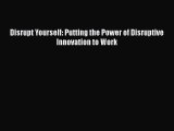 PDF Disrupt Yourself: Putting the Power of Disruptive Innovation to Work  Read Online