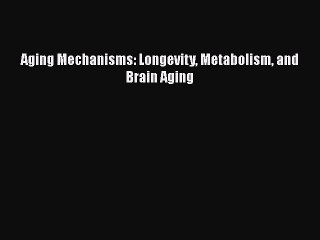 [PDF] Aging Mechanisms: Longevity Metabolism and Brain Aging [Download] Online