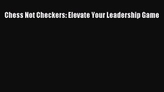 Download Chess Not Checkers: Elevate Your Leadership Game Free Books