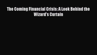 PDF The Coming Financial Crisis: A Look Behind the Wizard's Curtain Free Books