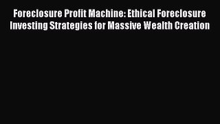 PDF Foreclosure Profit Machine: Ethical Foreclosure Investing Strategies for Massive Wealth