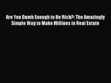 PDF Are You Dumb Enough to Be Rich?: The Amazingly Simple Way to Make Millions in Real Estate