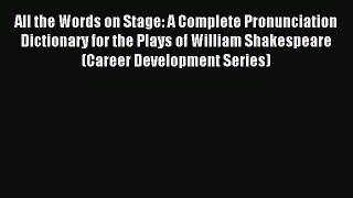 Download All the Words on Stage: A Complete Pronunciation Dictionary for the Plays of William