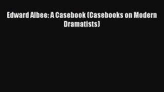 Download Edward Albee: A Casebook (Casebooks on Modern Dramatists) PDF Free
