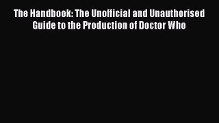 Read The Handbook: The Unofficial and Unauthorised Guide to the Production of Doctor Who PDF
