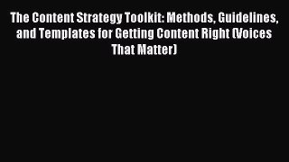 Read The Content Strategy Toolkit: Methods Guidelines and Templates for Getting Content Right