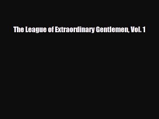 Download The League of Extraordinary Gentlemen Vol. 1 Free Books