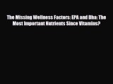 [PDF] The Missing Wellness Factors: EPA and Dha: The Most Important Nutrients Since Vitamins?