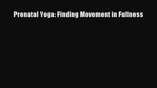 Download Prenatal Yoga: Finding Movement in Fullness PDF Online