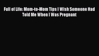 Download Full of Life: Mom-to-Mom Tips I Wish Someone Had Told Me When I Was Pregnant PDF Online