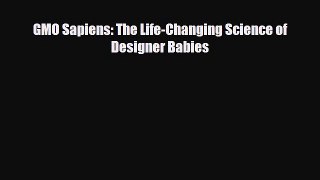 [PDF] GMO Sapiens: The Life-Changing Science of Designer Babies [Download] Full Ebook