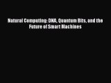 Download Natural Computing: DNA Quantum Bits and the Future of Smart Machines [PDF] Online