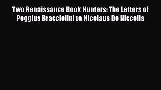 Read Two Renaissance Book Hunters: The Letters of Poggius Bracciolini to Nicolaus De Niccolis