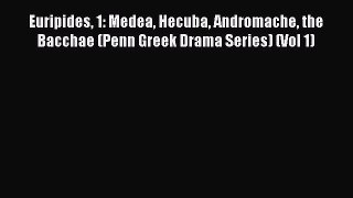 Read Euripides 1: Medea Hecuba Andromache the Bacchae (Penn Greek Drama Series) (Vol 1) Ebook