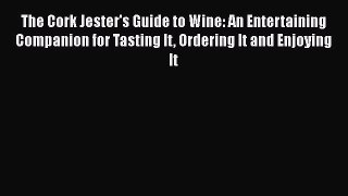 [PDF] The Cork Jester's Guide to Wine: An Entertaining Companion for Tasting It Ordering It