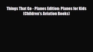 PDF Things That Go - Planes Edition: Planes for Kids (Children's Aviation Books) Free Books