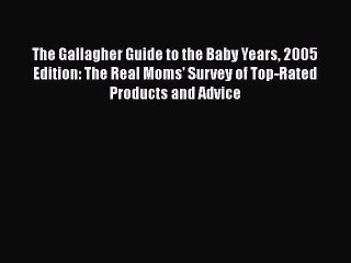 [PDF] The Gallagher Guide to the Baby Years 2005 Edition: The Real Moms' Survey of Top-Rated