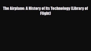 Download The Airplane: A History of Its Technology (Library of Flight) Read Online