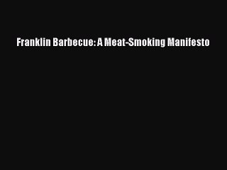 Read Franklin Barbecue: A Meat-Smoking Manifesto Ebook Free