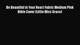 Download Be Beautiful in Your Heart Fabric Medium Pink Bible Cover (Little Miss Grace)  EBook