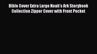 Download Bible Cover Extra Large Noah's Ark Storybook Collection Zipper Cover with Front Pocket