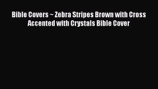 PDF Bible Covers ~ Zebra Stripes Brown with Cross Accented with Crystals Bible Cover  Read