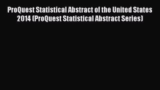 [PDF] ProQuest Statistical Abstract of the United States 2014 (ProQuest Statistical Abstract