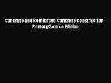 Ebook Concrete and Reinforced Concrete Construction - Primary Source Edition Read Full Ebook