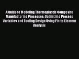 Book A Guide to Modeling Thermoplastic Composite Manufacturing Processes: Optimizing Process