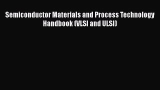 Ebook Semiconductor Materials and Process Technology Handbook (VLSI and ULSI) Download Full