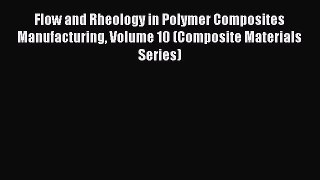 Book Flow and Rheology in Polymer Composites Manufacturing Volume 10 (Composite Materials Series)