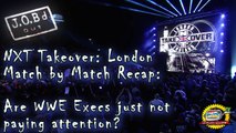JOB'd Out - NXT Takeover; London: Balor vs Joe; Are the WWE Execs even Paying Attention?