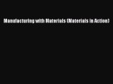 Ebook Manufacturing with Materials (Materials in Action) Read Online