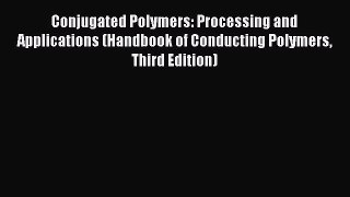 Book Conjugated Polymers: Processing and Applications (Handbook of Conducting Polymers Third